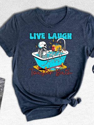 Live Laugh Toaster Bath Shirt Funny Skeleton Shirt Skeleton Shirt Laugh Shirt Live Laugh Toaster Bath Shirt riracha 5