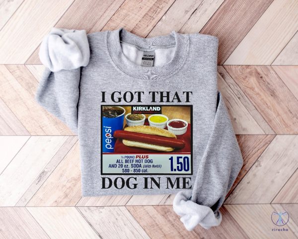 I Got That Dog In Me Shirt Hotdog Shirt Meme Shirts Funny T Shirts I Got That Dog In Me Costco Shirt riracha 1