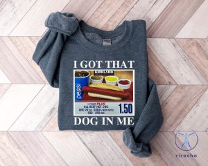 I Got That Dog In Me Shirt Hotdog Shirt Meme Shirts Funny T Shirts I Got That Dog In Me Costco Shirt riracha 2