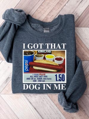 I Got That Dog In Me Shirt Hotdog Shirt Meme Shirts Funny T Shirts I Got That Dog In Me Costco Shirt riracha 2