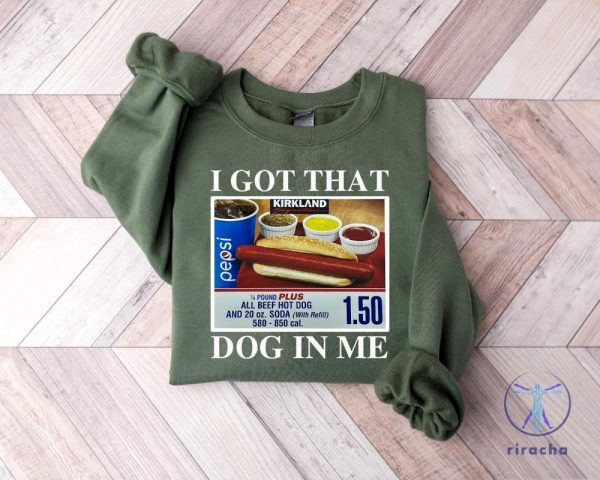 I Got That Dog In Me Shirt Hotdog Shirt Meme Shirts Funny T Shirts I Got That Dog In Me Costco Shirt riracha 4