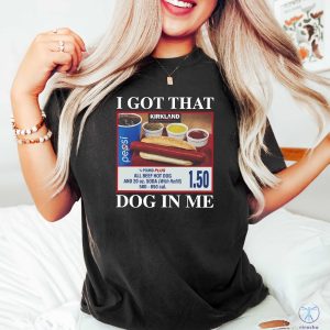 I Got That Dog In Me Shirt Hotdog Shirt Funny T Shirts I Got That Dog In Me Costco Shirt riracha 2