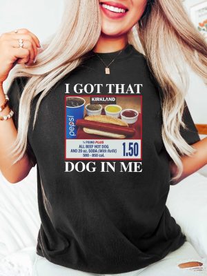 I Got That Dog In Me Shirt Hotdog Shirt Funny T Shirts I Got That Dog In Me Costco Shirt riracha 2