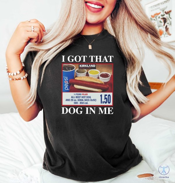 I Got That Dog In Me Shirt Hotdog Shirt Funny T Shirts I Got That Dog In Me Costco Shirt riracha 2