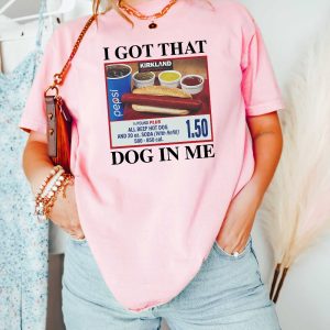 I Got That Dog In Me Shirt Hotdog Shirt Funny T Shirts I Got That Dog In Me Costco Shirt riracha 3