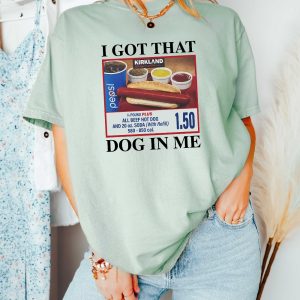 I Got That Dog In Me Shirt Hotdog Shirt Funny T Shirts I Got That Dog In Me Costco Shirt riracha 4