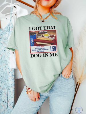 I Got That Dog In Me Shirt Hotdog Shirt Funny T Shirts I Got That Dog In Me Costco Shirt riracha 4