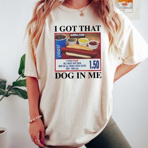 I Got That Dog In Me Shirt Hotdog Shirt Funny T Shirts I Got That Dog In Me Costco Shirt riracha 5