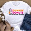 This Teacher Runs On Dunkin Dunkin Donuts Funny Tshirt Coffee Lover Macchiato Dunkin Donuts Shirt riracha 2