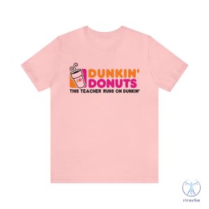 This Teacher Runs On Dunkin Dunkin Donuts Funny Tshirt Coffee Lover Macchiato Dunkin Donuts Shirt riracha 5