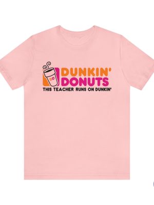 This Teacher Runs On Dunkin Dunkin Donuts Funny Tshirt Coffee Lover Macchiato Dunkin Donuts Shirt riracha 5