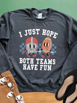 I Just Hope Both Teams Have Fun Sweatshirt Super Bowl Sweatshirt I Hope Both Teams Have Fun Crewneck riracha 2