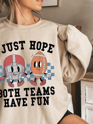 I Just Hope Both Teams Have Fun Sweatshirt Super Bowl Sweatshirt I Hope Both Teams Have Fun Crewneck riracha 4