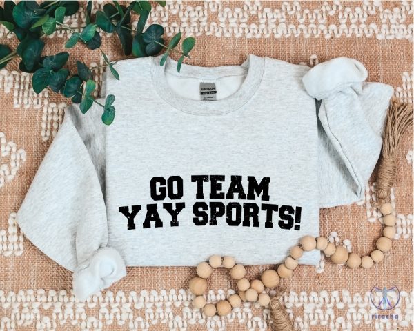 Go Team Sports Yay Sweatshirts Sarcastic Sports Sweatshirt Funny Sports Sweater riracha 1