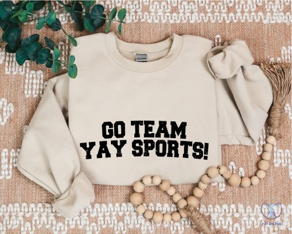 Go Team Sports Yay Sweatshirts Sarcastic Sports Sweatshirt Funny Sports Sweater riracha 3