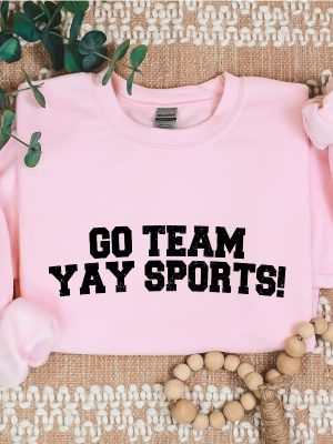 Go Team Sports Yay Sweatshirts Sarcastic Sports Sweatshirt Funny Sports Sweater riracha 4