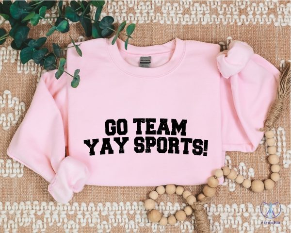 Go Team Sports Yay Sweatshirts Sarcastic Sports Sweatshirt Funny Sports Sweater riracha 4