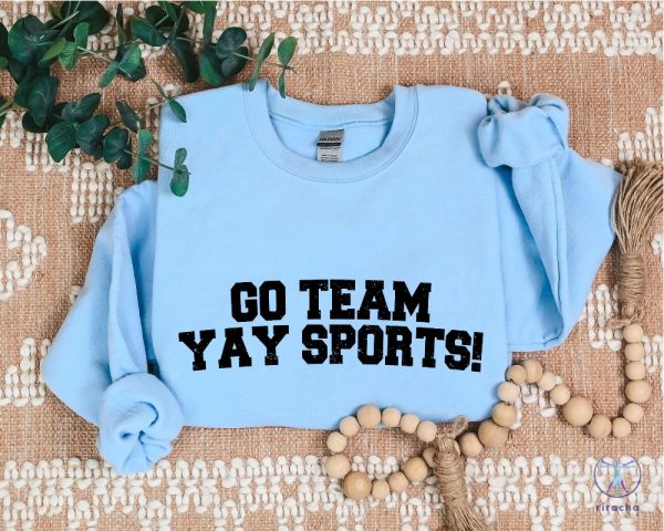 Go Team Sports Yay Sweatshirts Sarcastic Sports Sweatshirt Funny Sports Sweater riracha 5