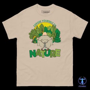 Expose Yourself To Nature Shirt Expose Yourself To Nature Sweatshirt Expose Yourself To Nature Hoodie riracha 2