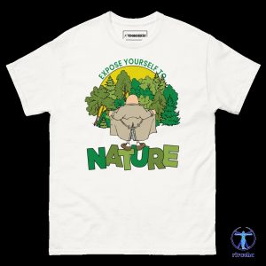 Expose Yourself To Nature Shirt Expose Yourself To Nature Sweatshirt Expose Yourself To Nature Hoodie riracha 4