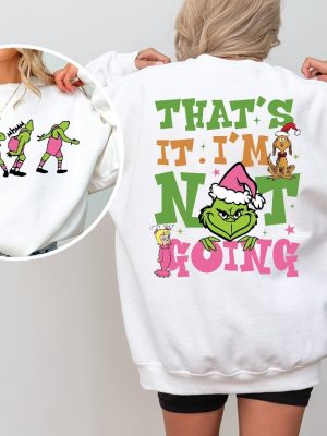 Thats It Im Not Going Sweatshirt Grinch Christmas Sweater Grinchmas Shirt riracha 2