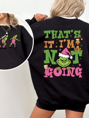 Thats It Im Not Going Sweatshirt Grinch Christmas Sweater Grinchmas Shirt riracha 3