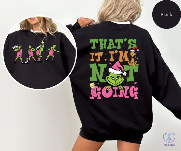 Thats It Im Not Going Sweatshirt Grinch Christmas Sweater Grinchmas Shirt riracha 3