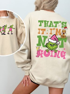 Thats It Im Not Going Sweatshirt Grinch Christmas Sweater Grinchmas Shirt riracha 4