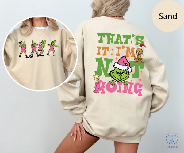 Thats It Im Not Going Sweatshirt Grinch Christmas Sweater Grinchmas Shirt riracha 4