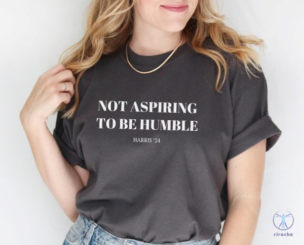 Not Aspiring To Be Humble Shirt Not Aspiring To Be Humble Shirt Kamala Harris Shirt Hoodie Sweatshirt riracha 1