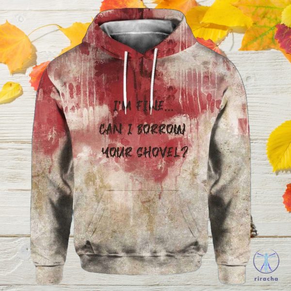 Bloody Halloween Im Fine Can I Borrow Your Shovel Print Hoodie 3D All Over Printed Shirt Hoodie Sweatshirt riracha 3