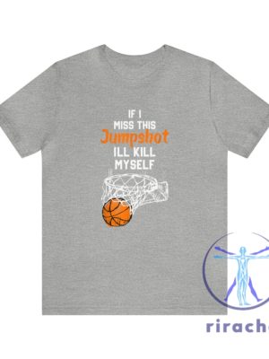 If I Miss This Jumpshot Ill Kill Myself Shirt If I Miss This Jumpshot T Shirt If I Miss This Jumpshot Shirt Hoodie Sweatshirt riracha 2