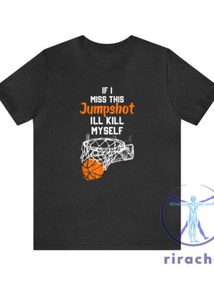 If I Miss This Jumpshot Ill Kill Myself Shirt If I Miss This Jumpshot T Shirt If I Miss This Jumpshot Shirt Hoodie Sweatshirt riracha 3