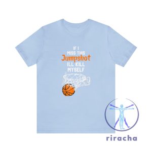 If I Miss This Jumpshot Ill Kill Myself Shirt If I Miss This Jumpshot T Shirt If I Miss This Jumpshot Shirt Hoodie Sweatshirt riracha 4