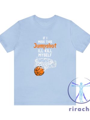 If I Miss This Jumpshot Ill Kill Myself Shirt If I Miss This Jumpshot T Shirt If I Miss This Jumpshot Shirt Hoodie Sweatshirt riracha 4