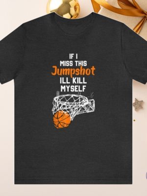 If I Miss This Jumpshot Ill Kill Myself Shirt If I Miss This Jumpshot T Shirt If I Miss This Jumpshot Shirt Hoodie Sweatshirt riracha 6