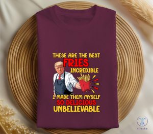 These Are The Best Fries Incredible I Made Them Myself So Delicious Unbelievable T Shirt Make Fries Great Again T Shirt Trump Mcdonalds Shirt riracha 5