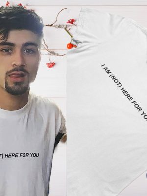 I Am Not Here For You Zayn Malik Celebrity T Shirt Hoodie Sweatshirt riracha 2