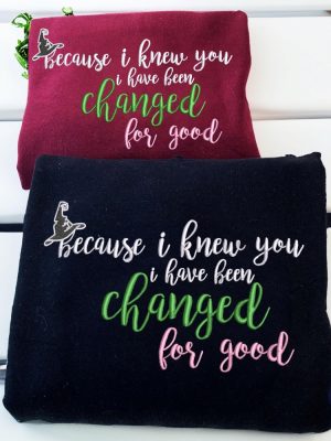 Wicked Because I Knew You I Have Been Changed For Good Embroidered Shirt Sweatshirt Wicked Change For Good Shirt Unique Quote Shirt riracha 2