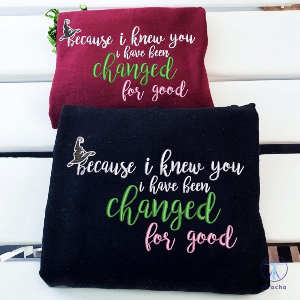 Wicked Because I Knew You I Have Been Changed For Good Embroidered Shirt Sweatshirt Wicked Change For Good Shirt Unique Quote Shirt riracha 2