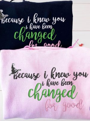 Wicked Because I Knew You I Have Been Changed For Good Embroidered Shirt Sweatshirt Wicked Change For Good Shirt Unique Quote Shirt riracha 3