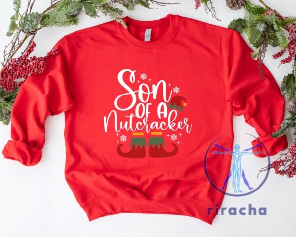 Funny Christmas Son Of A Nutcracker Shirt Hoodie Sweatshirt Gift Holiday Spirit Shirt Cute Christmas Elf Tee Party Outfit Gift For Her Gift For Him riracha 3