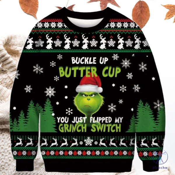 Buckle Up Butter Cup You Just Flipped My Grinch Switch Ugly Christmas Sweater Merry Christmas Gifts For Her Gift For Him Unique riracha 1