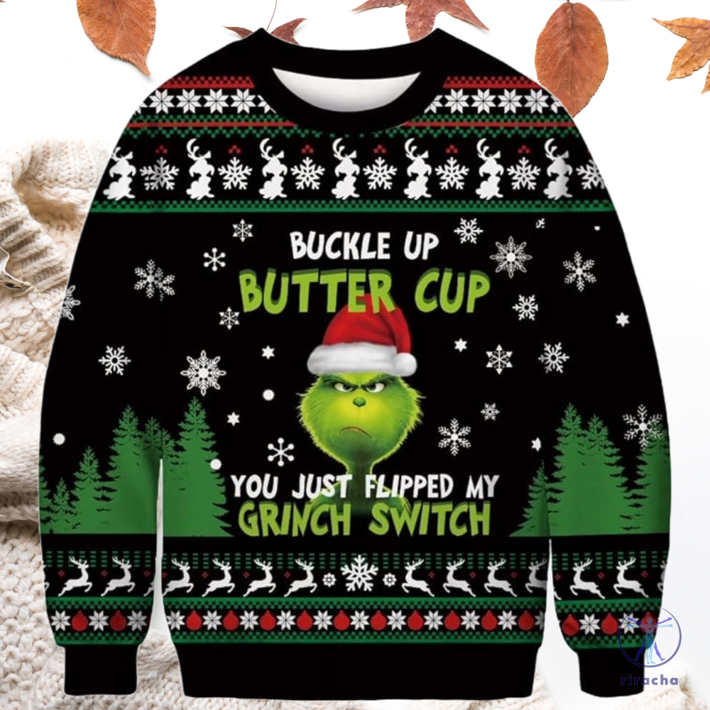 Buckle Up Butter Cup You Just Flipped My Grinch Switch Ugly Christmas Sweater Merry Christmas Gifts For Her Gift For Him Unique