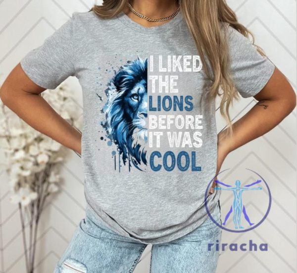 Detroit Lions I Liked The Lions Before It Was Cool T Shirt Hoodie Sweatshirt Gear Tee Gifts For Lions Fan Unisex Tee Game Day Men Women Unique riracha 9