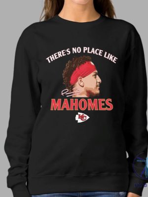 Theres No Place Like Mahomes Chiefs Tshirt Hoodie Sweatshirt Kansas City Kc Chiefs Tee Shirts Gifts For Fan Mens Womens Birthday Funny Shirt riracha 1 1