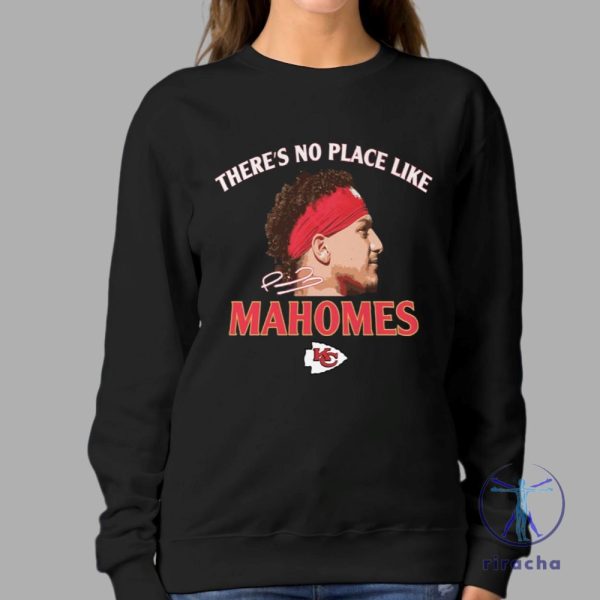 Theres No Place Like Mahomes Chiefs Tshirt Hoodie Sweatshirt Kansas City Kc Chiefs Tee Shirts Gifts For Fan Mens Womens Birthday Funny Shirt riracha 1 1