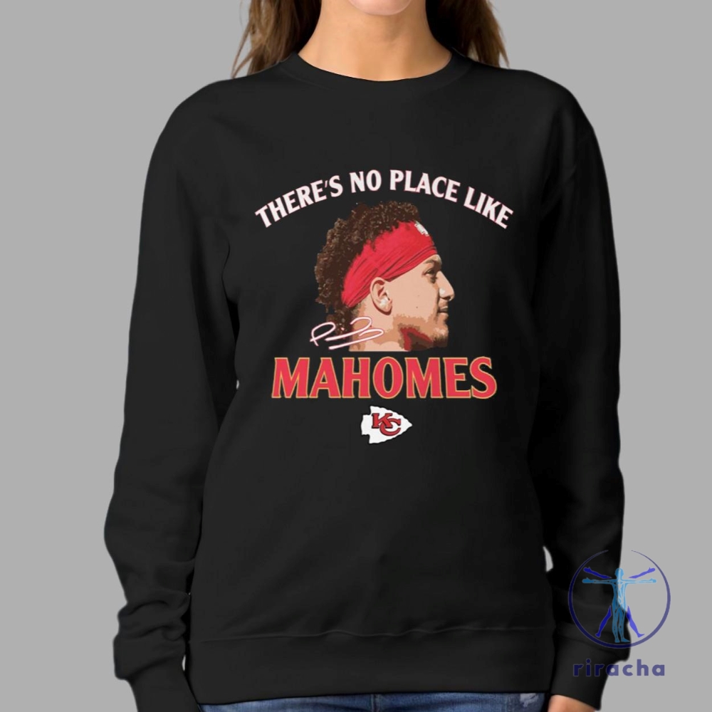 Theres No Place Like Mahomes Chiefs Tshirt Hoodie Sweatshirt Kansas City Kc Chiefs Tee Shirts Gifts For Fan Mens Womens Birthday Funny Shirt