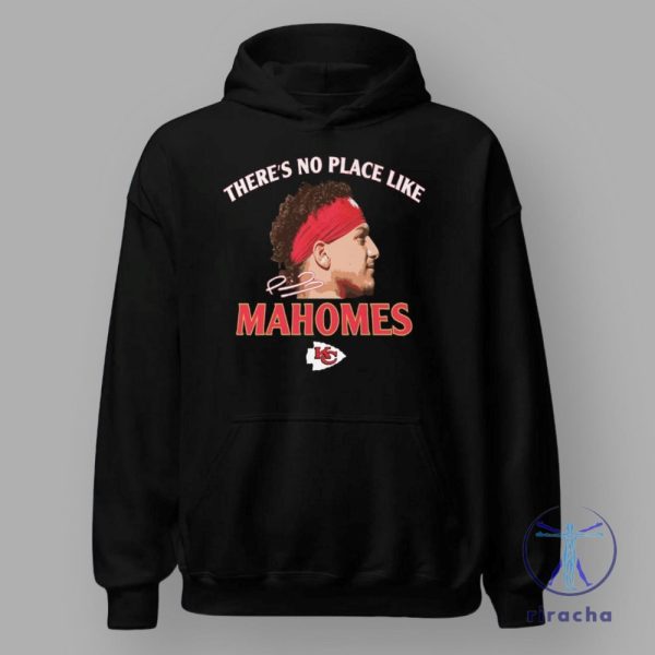 Theres No Place Like Mahomes Chiefs Tshirt Hoodie Sweatshirt Kansas City Kc Chiefs Tee Shirts Gifts For Fan Mens Womens Birthday Funny Shirt riracha 1 2