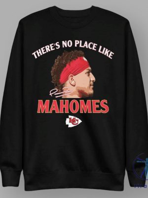 Theres No Place Like Mahomes Chiefs Tshirt Hoodie Sweatshirt Kansas City Kc Chiefs Tee Shirts Gifts For Fan Mens Womens Birthday Funny Shirt riracha 1 3